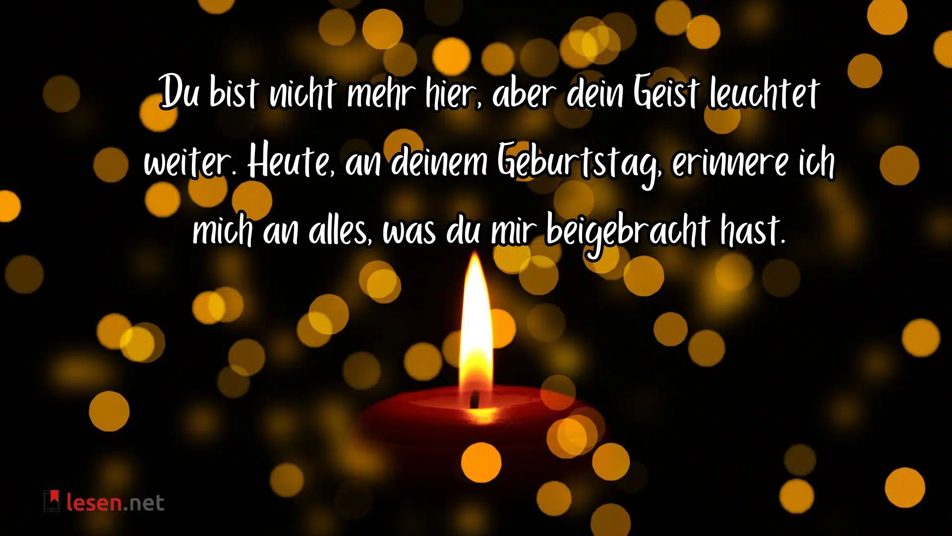 Du bist nicht mehr hier, aber dein Geist leuchtet weiter.