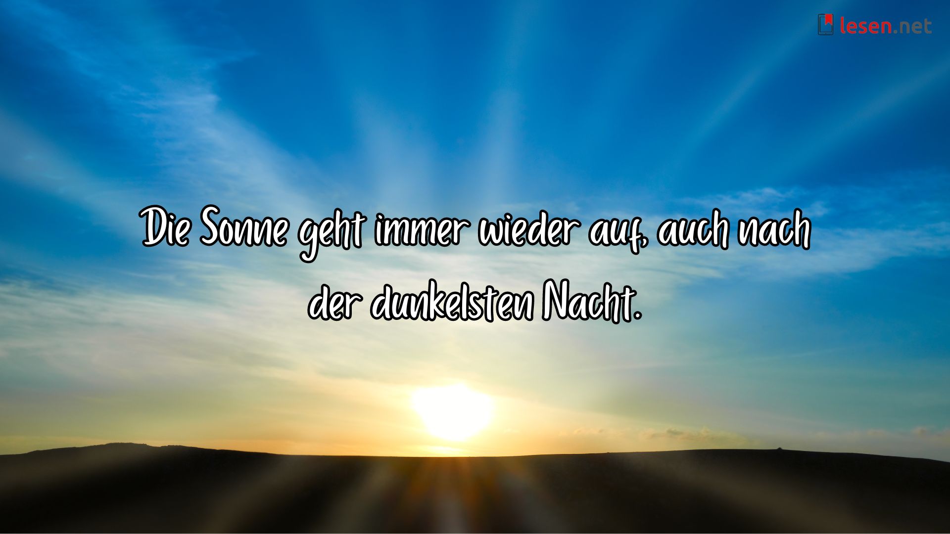 Die Sonne geht immer wieder auf, auch nach der dunkelsten Nacht.