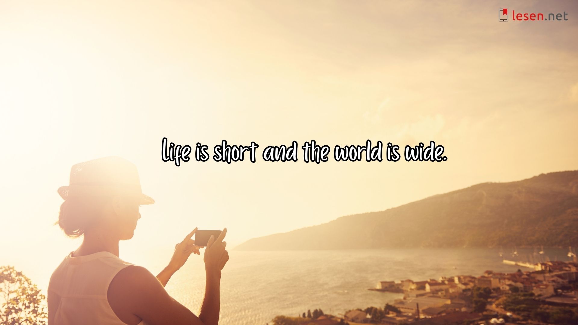 Life is short and the world is wide.