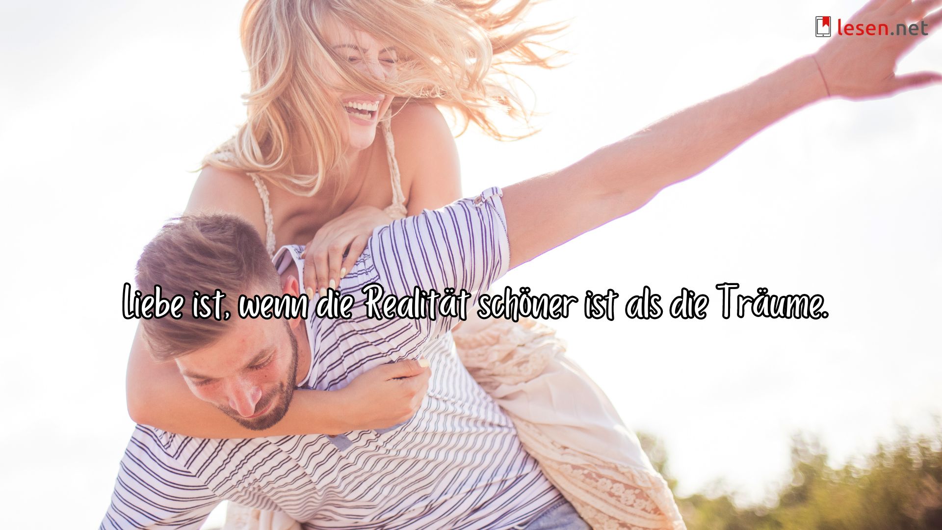 Liebe ist, wenn die Realität schöner ist als die Träume.
