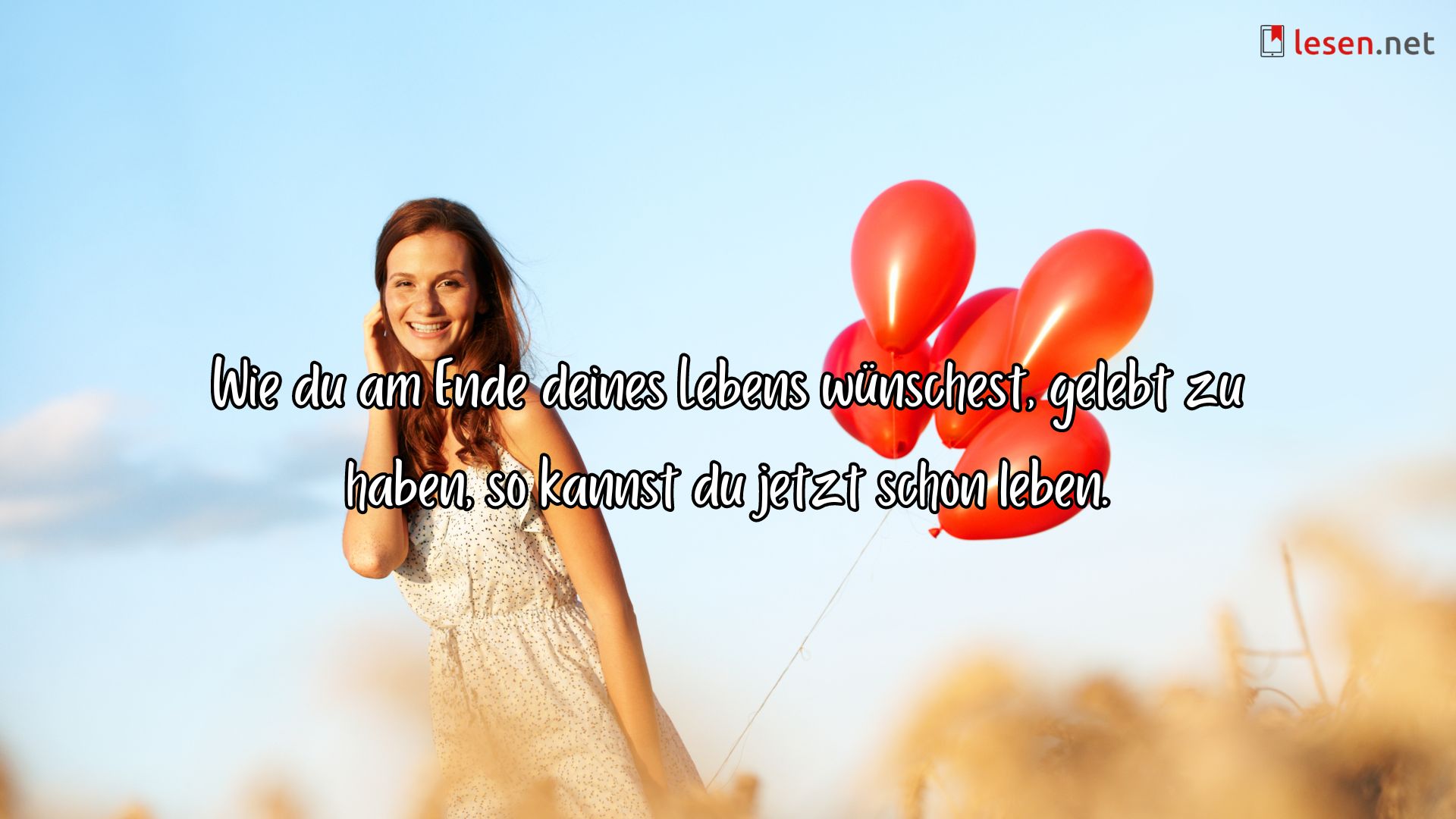 Wie du am Ende deines Lebens wünschest, gelebt zu haben, so kannst du jetzt schon leben.