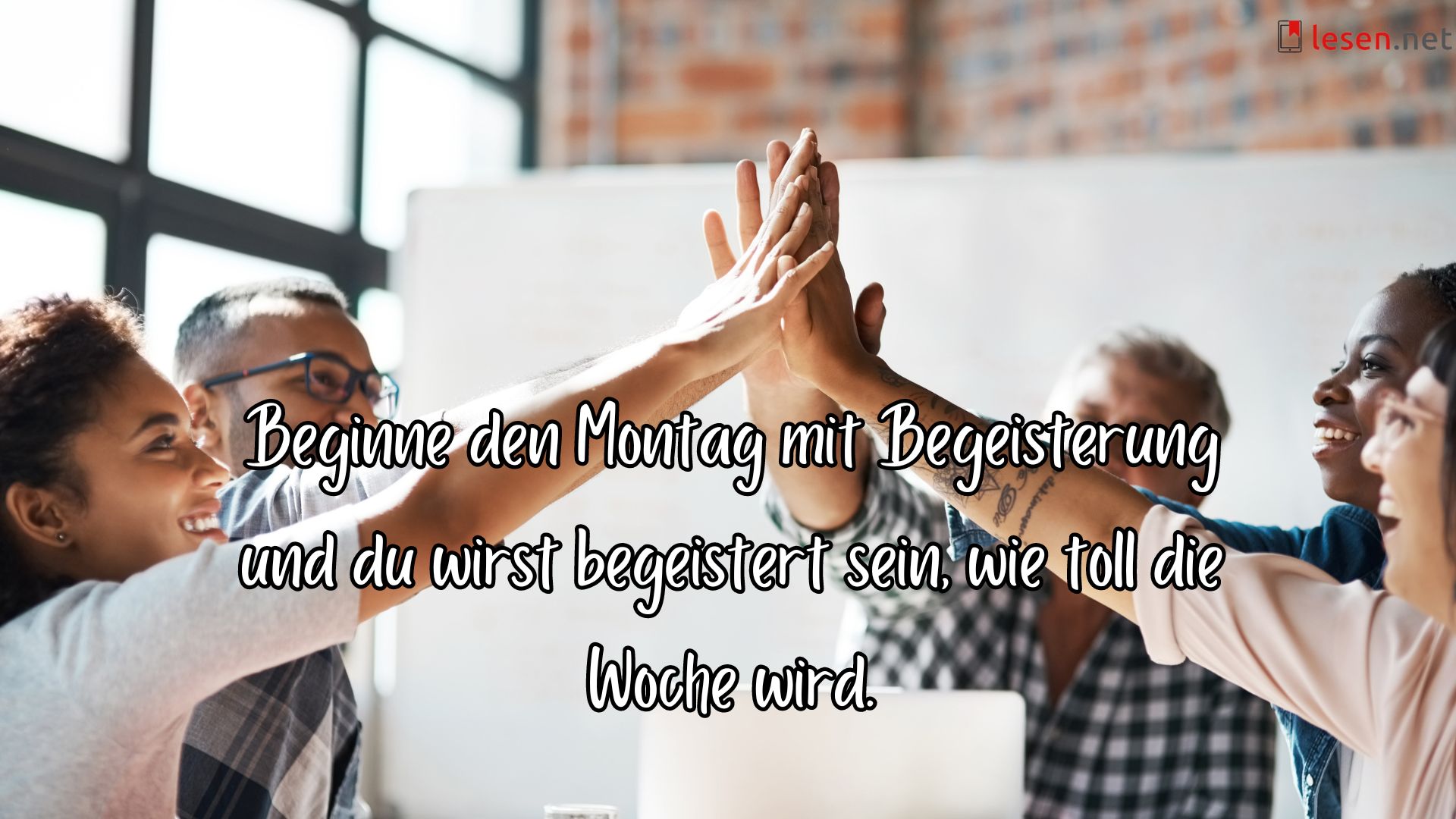 Beginne den Montag mit Begeisterung und du wirst begeistert sein, wie toll die Woche wird.