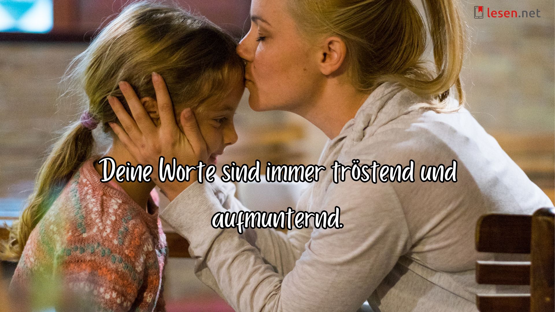 Deine Worte sind immer tröstend und aufmunternd.