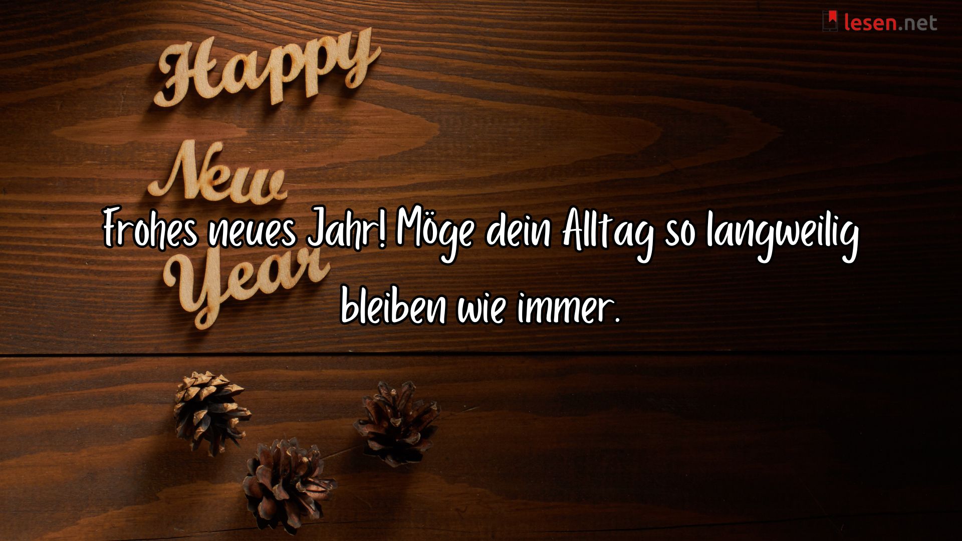 Frohes neues Jahr! Möge dein Alltag so langweilig bleiben wie immer.