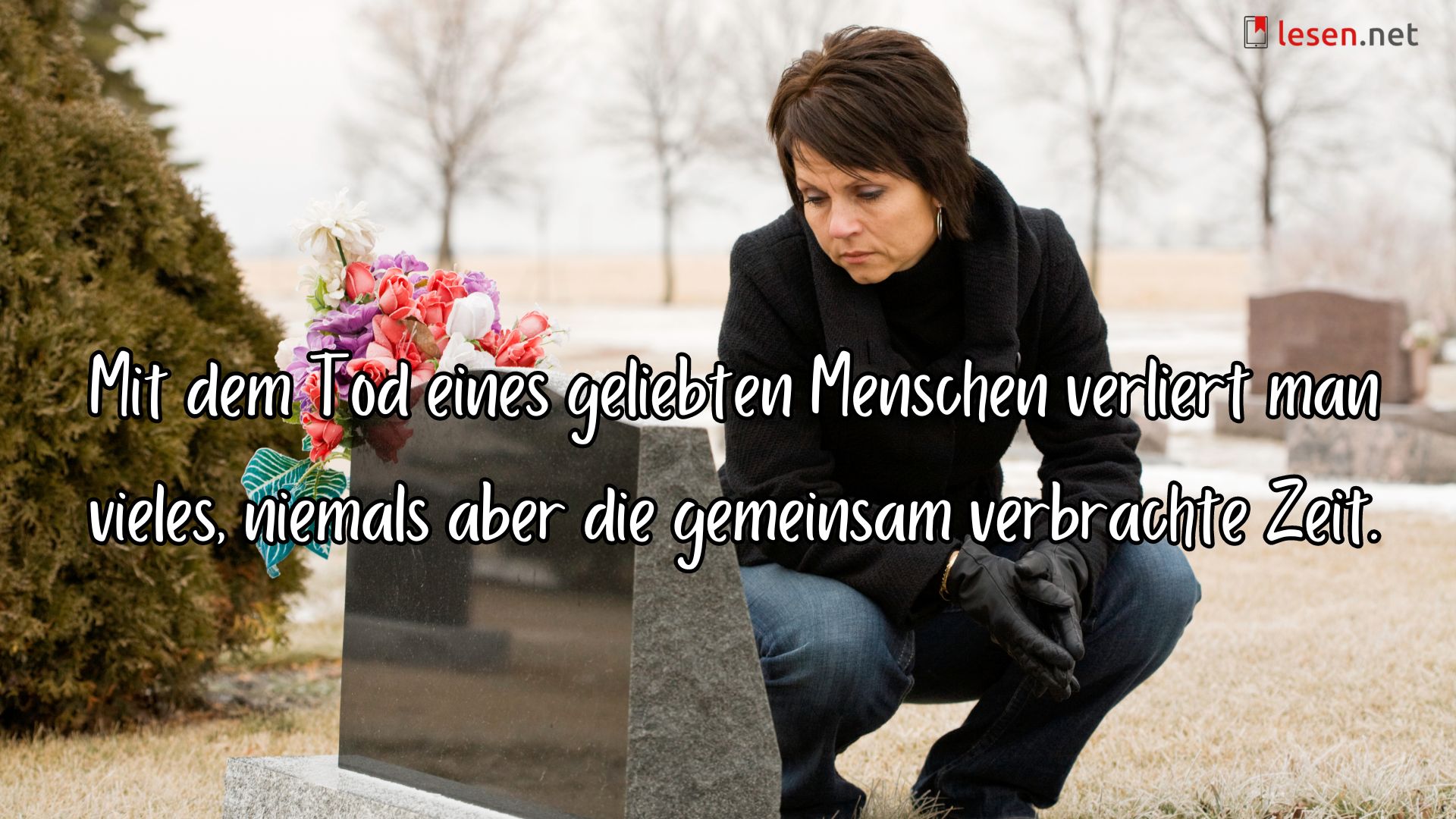 Mit dem Tod eines geliebten Menschen verliert man vieles, niemals aber die gemeinsam verbrachte Zeit.