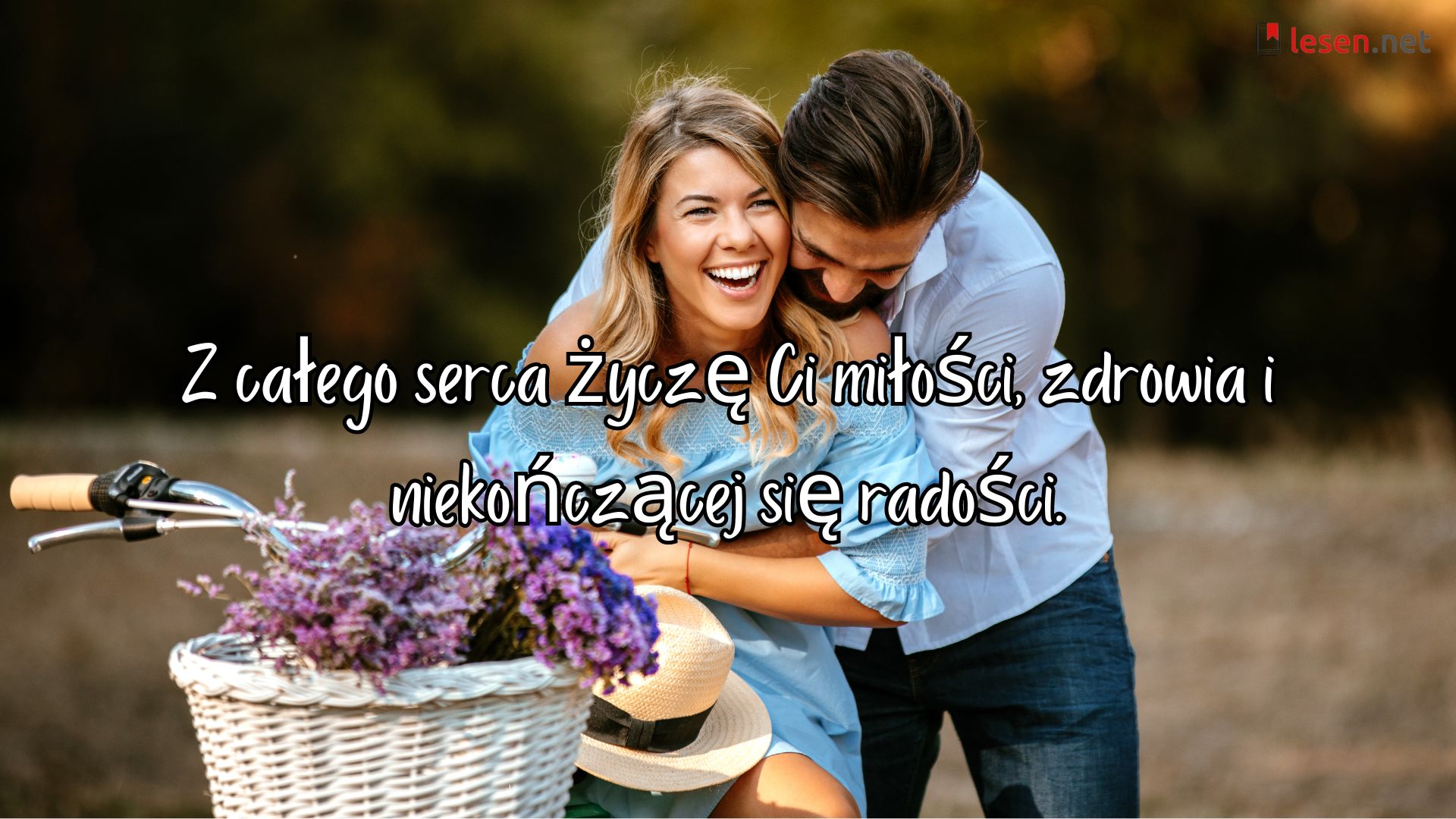 Z całego serca życzę Ci miłości, zdrowia i niekończącej się radości. 